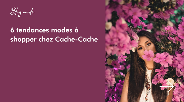 Avec ces 6 tendances mode de la marque Cache Cache, vous serez stylé et moderne. 