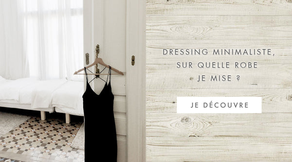 Dressing minimaliste, sur quelle robe je mise ?
